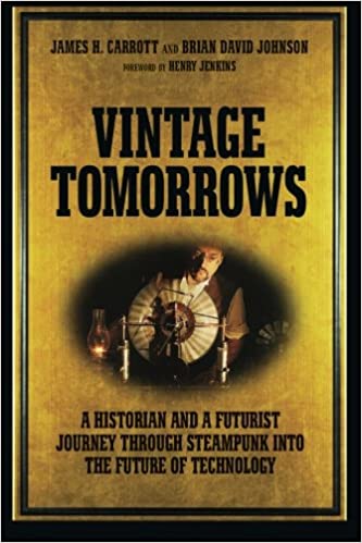 Vintage Tomorrows: A historian and a futurist journey through steampunk into the future of technology